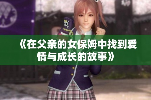 《在父亲的女保姆中找到爱情与成长的故事》
