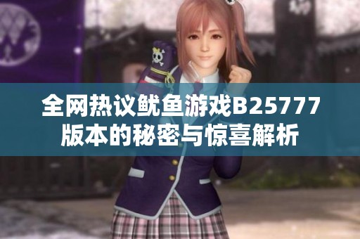 全网热议鱿鱼游戏B25777版本的秘密与惊喜解析