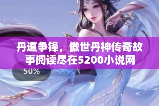 丹道争锋，傲世丹神传奇故事阅读尽在5200小说网