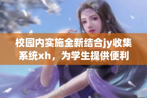 校园内实施全新结合jy收集系统xh，为学生提供便利服务