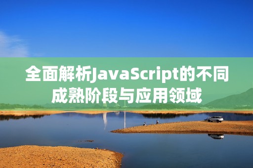 全面解析JavaScript的不同成熟阶段与应用领域