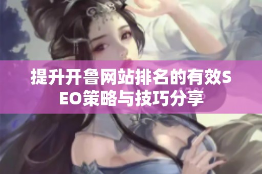 提升开鲁网站排名的有效SEO策略与技巧分享