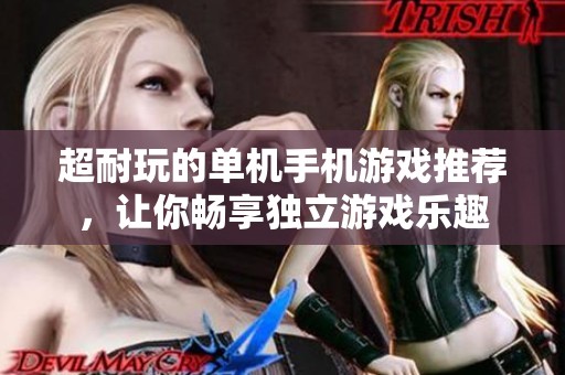 超耐玩的单机手机游戏推荐，让你畅享独立游戏乐趣
