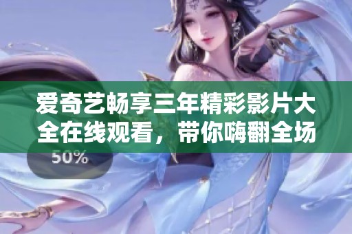 爱奇艺畅享三年精彩影片大全在线观看，带你嗨翻全场