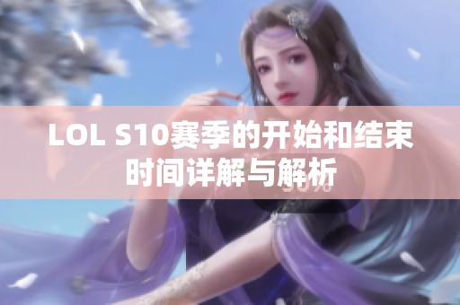LOL S10赛季的开始和结束时间详解与解析