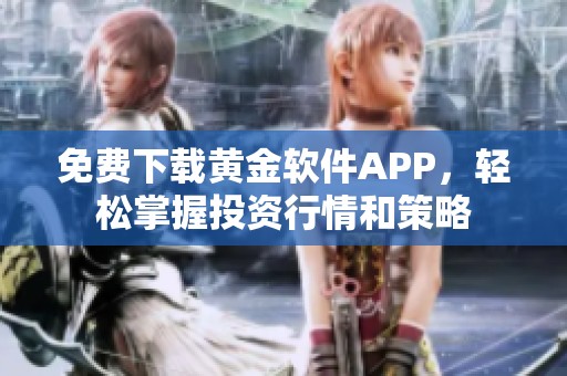 免费下载黄金软件APP，轻松掌握投资行情和策略
