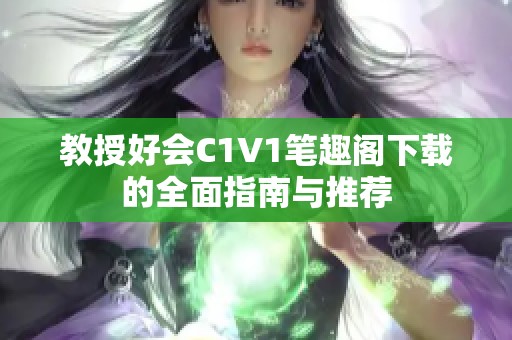 教授好会C1V1笔趣阁下载的全面指南与推荐