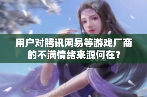 用户对腾讯网易等游戏厂商的不满情绪来源何在？