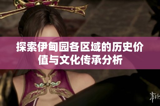 探索伊甸园各区域的历史价值与文化传承分析