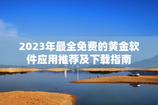 2023年最全免费的黄金软件应用推荐及下载指南