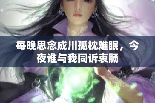每晚思念成川孤枕难眠，今夜谁与我同诉衷肠