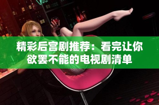 精彩后宫剧推荐：看完让你欲罢不能的电视剧清单