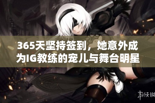 365天坚持签到，她意外成为IG教练的宠儿与舞台明星