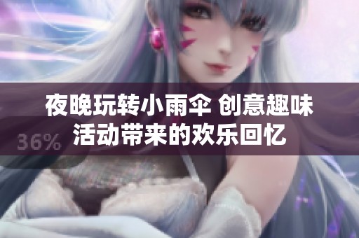 夜晚玩转小雨伞 创意趣味活动带来的欢乐回忆