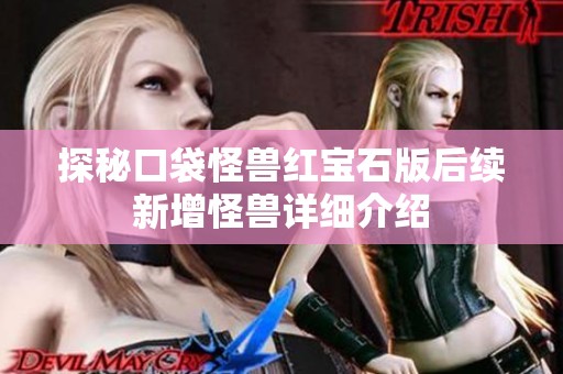 探秘口袋怪兽红宝石版后续新增怪兽详细介绍