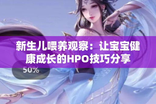 新生儿喂养观察：让宝宝健康成长的HPO技巧分享