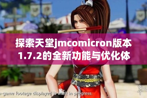 探索天堂jmcomicron版本1.7.2的全新功能与优化体验