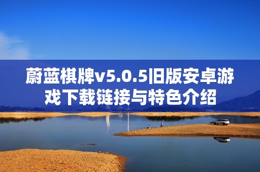 蔚蓝棋牌v5.0.5旧版安卓游戏下载链接与特色介绍