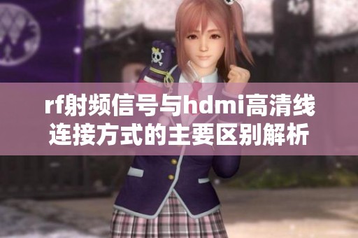 rf射频信号与hdmi高清线连接方式的主要区别解析