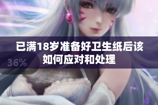 已满18岁准备好卫生纸后该如何应对和处理