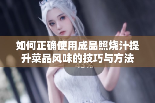 如何正确使用成品照烧汁提升菜品风味的技巧与方法