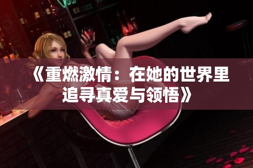 《重燃激情：在她的世界里追寻真爱与领悟》