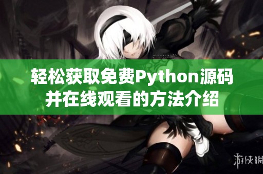轻松获取免费Python源码并在线观看的方法介绍