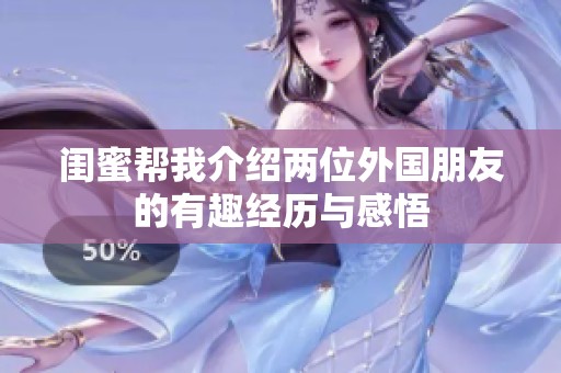 闺蜜帮我介绍两位外国朋友的有趣经历与感悟