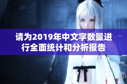 请为2019年中文字数量进行全面统计和分析报告