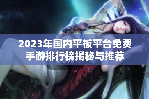 2023年国内平板平台免费手游排行榜揭秘与推荐