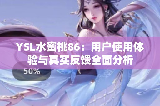 YSL水蜜桃86：用户使用体验与真实反馈全面分析