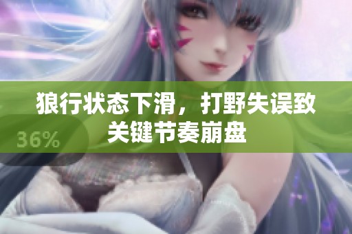 狼行状态下滑，打野失误致关键节奏崩盘