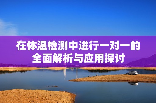在体温检测中进行一对一的全面解析与应用探讨