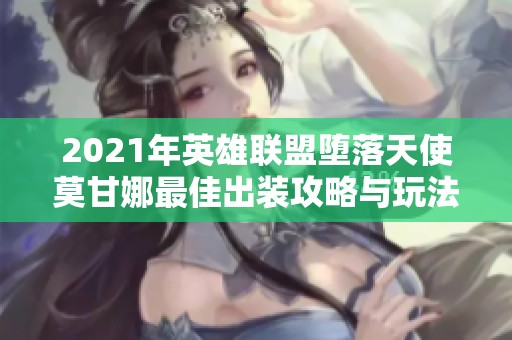 2021年英雄联盟堕落天使莫甘娜最佳出装攻略与玩法分析