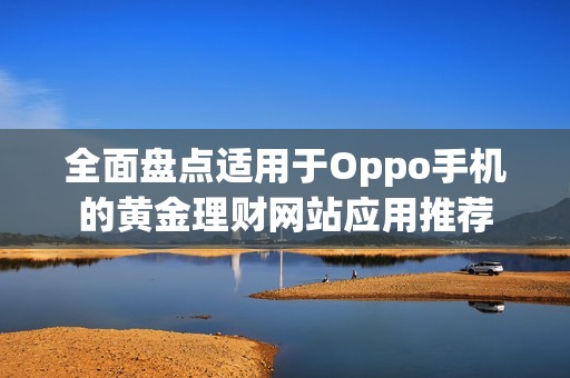 全面盘点适用于Oppo手机的黄金理财网站应用推荐