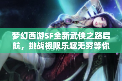 梦幻西游SF全新武侠之路启航，挑战极限乐趣无穷等你来战