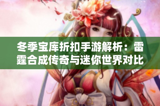 冬季宝库折扣手游解析：雷霆合成传奇与迷你世界对比