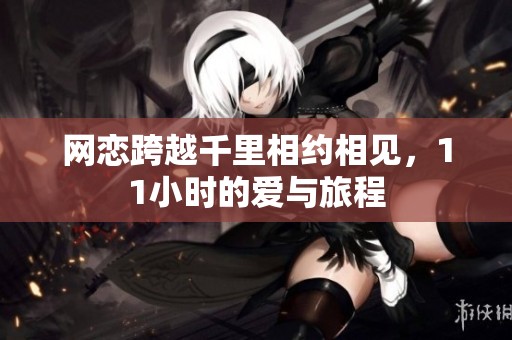 网恋跨越千里相约相见，11小时的爱与旅程