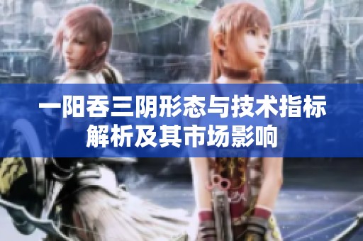 一阳吞三阴形态与技术指标解析及其市场影响
