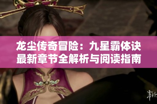 龙尘传奇冒险：九星霸体诀最新章节全解析与阅读指南