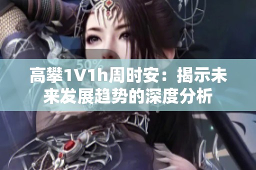高攀1∨1h周时安：揭示未来发展趋势的深度分析