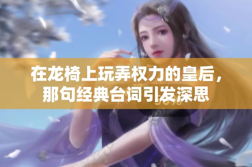 在龙椅上玩弄权力的皇后，那句经典台词引发深思
