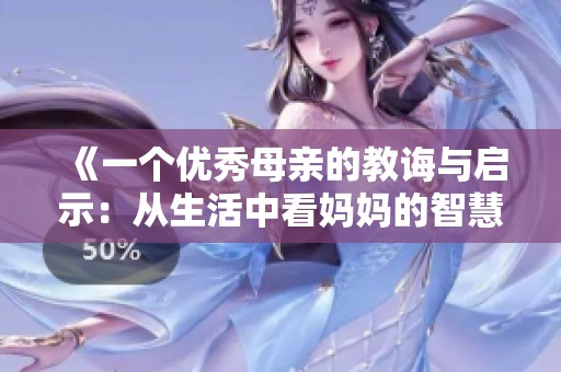 《一个优秀母亲的教诲与启示：从生活中看妈妈的智慧》