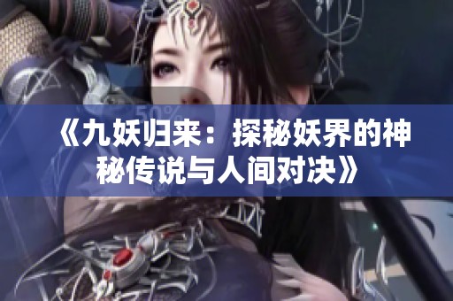 《九妖归来：探秘妖界的神秘传说与人间对决》