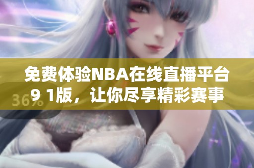 免费体验NBA在线直播平台9 1版，让你尽享精彩赛事！