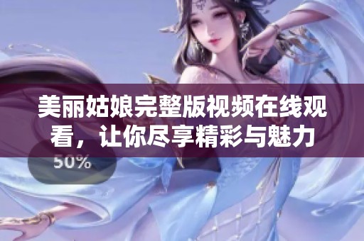 美丽姑娘完整版视频在线观看，让你尽享精彩与魅力