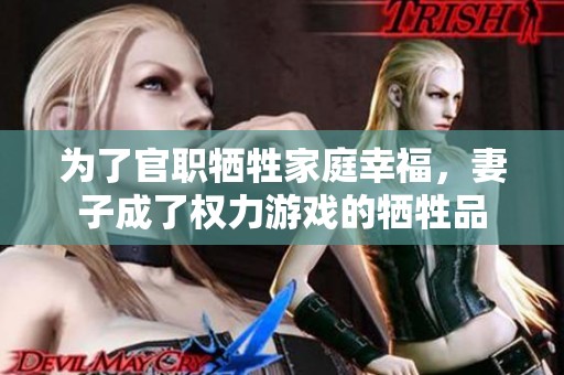 为了官职牺牲家庭幸福，妻子成了权力游戏的牺牲品