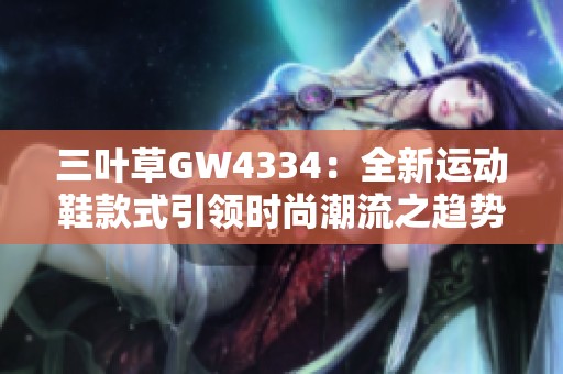 三叶草GW4334：全新运动鞋款式引领时尚潮流之趋势