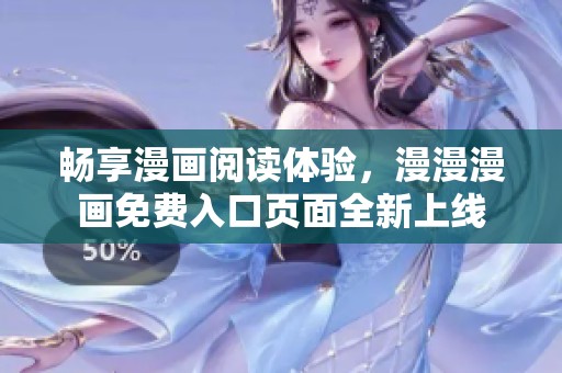 畅享漫画阅读体验，漫漫漫画免费入口页面全新上线