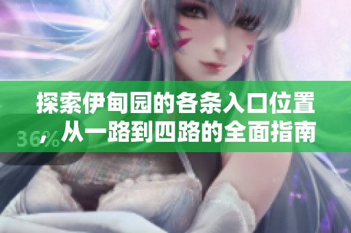 探索伊甸园的各条入口位置，从一路到四路的全面指南